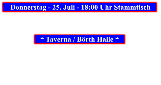 Donnerstag - 25. Juli - 18:00 Uhr Stammtisch            “ Taverna / Börth Halle “