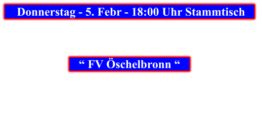 Donnerstag - 5. Febr - 18:00 Uhr Stammtisch            “ FV Öschelbronn “