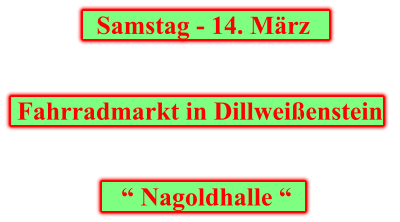 Samstag - 14. März        Fahrradmarkt in Dillweißenstein        “ Nagoldhalle “